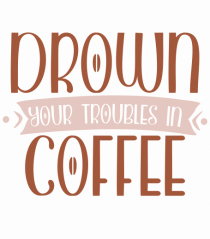 Drown your troubles in coffee