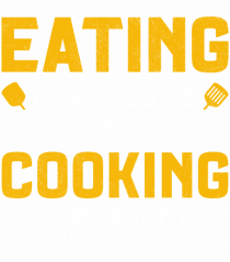 Eating is necessity but cooking is art
