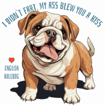 I DIDN`T FART, MY ASS BLEW YOU A KISS - BULLDOG ENGLEZ