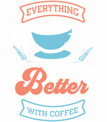 Everything Gets Better With Coffee