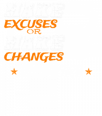 Make excuses or make changes