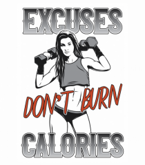 Excuses Don't Burn Calories