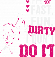 If its not fast fun dirty