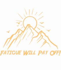 Fatigue Will Pay Off!