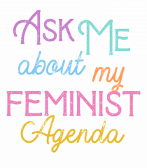 Ask me about my feminist agenda