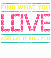 Find What You Love And Let It Kill You