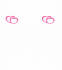 Fishing Is My Valentine