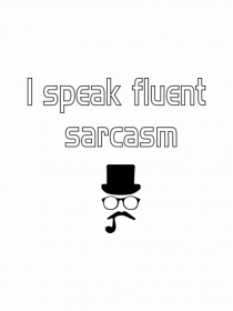 I speak fluent SARCASM