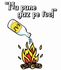 Nu pune gaz pe foc!