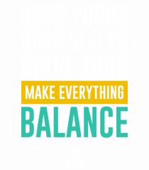 Good Foods Good Sleeps Good Jobs Make Everything Balance