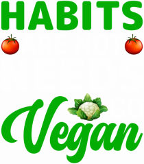 Habits Are Not Needs Go Vegan