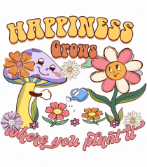 Happiness Grows Where You Plant It