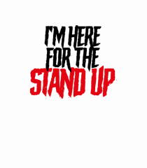 I'm here for the Stand Up