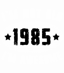 I'm Not Old I'm Awesome 1985