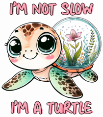 pentru iubitorii de țestoase - I am not slow, I am a turtle