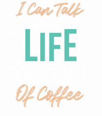 I Can Talk About Life With A Cup Of Coffee