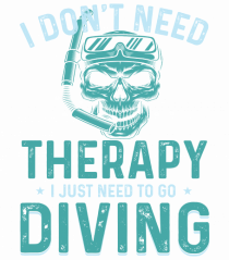 I Don't Need Therapy I Just Need To Go Diving