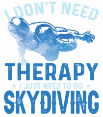 I Don't Need Therapy I Just Need To Go Skydiving