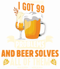 pt iubitorii de bere - I got 99 problems and beer solves all of them