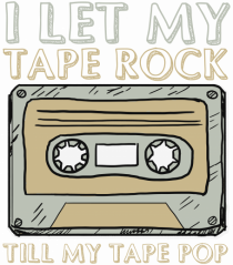 I Let My Tape Rock Till My Tape Pop