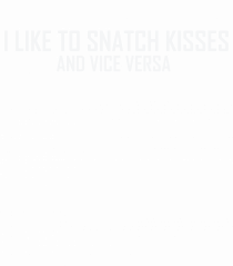 I LIKE TO SNATCH KISSES AND VICE VERSA