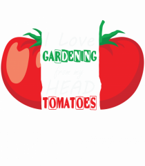 I Love Gardening from My Head Tomatoes