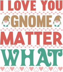 I Love Gnome Matter What