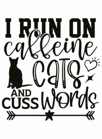 I Run On Caffeine, Cats And Cuss Words