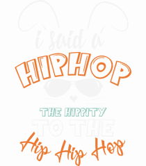 I Said A Hip Hop The Happity To The Hip Hip Hop Bunny Easter