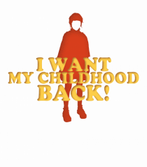 I Want My Childhood Back!