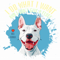 I DO WHAT I WANT & I DON`T GIVE A FLUFF - Bull Terrier