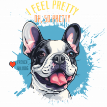 I FEEL PRETTY - French Bulldog