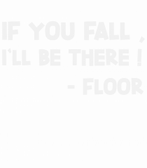 IF YOU FALL, I'LL BE THERE! -FLOOR