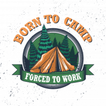 Born To Camp Forced To Work