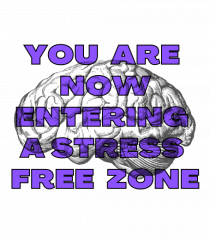 YOU ARE NOW ENTERING A STRESS FREE ZONE