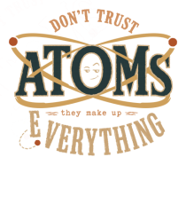 Don’t Trust Atoms – They Make Up Everything