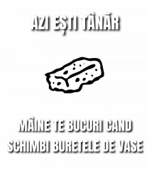 Azi esti tanar maine te bucuri cand schimbi buretele de vase