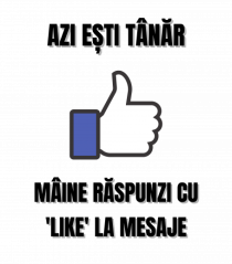 Azi esti tanar maine raspunzi cu like la mesaje