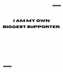I am my own biggest supporter.