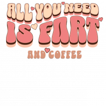 All You Need Is Fart And Coffee