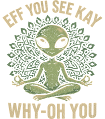 EFF YOU SEE KAY WHY- OH YOU | Alien Meditation