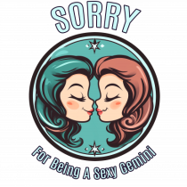 SORRY FOR BEING A SEXY GEMINI