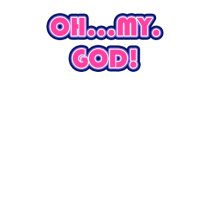OH....MY....GOD!