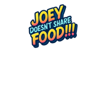 JOEY DOESN`T SHARE FOOD!