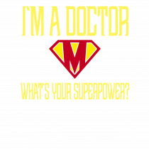 I`M A DOCTOR, WHAT`S YOUR SUPERPOWER?