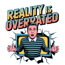 REALITY IS OVERRATED