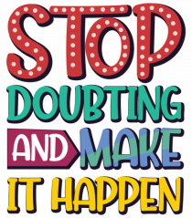Stop Doubting And Make It Happen