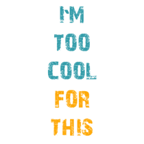 I`M TOO COOL FOR THIS vertical