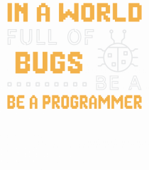 pentru programatori - In a world full of bugs be a programmer