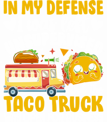 In my defense, I was left unsupervised and the taco truck was open